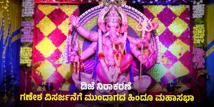 ಡಿಜೆಗೆ ಅನುಮತಿ ಕೊಡುವವರೆಗೂ ಗಣಪತಿ ವಿಸರ್ಜನೆ ಇಲ್ಲ: ಪೊಲೀಸ್ರಿಗೆ ಸಡ್ಡು ಹೊಡೆದ ಹಿಂದೂ ಮಹಾಸಭಾ..!